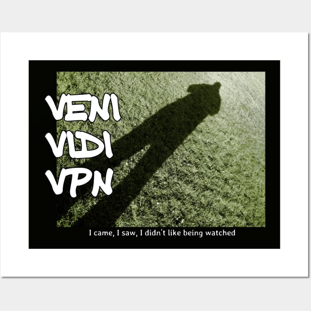 Veni Vidi VPN - I came, I saw, I didn't like being watched Wall Art by soitwouldseem